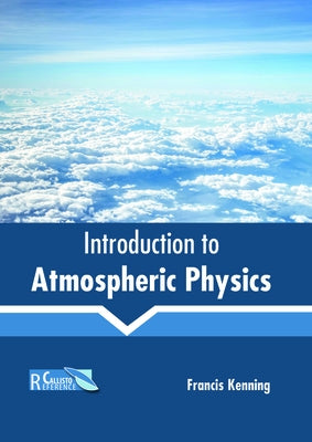 Introduction to Atmospheric Physics by Kenning, Francis