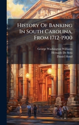 History Of Banking In South Carolina, From 1712-1900 by Williams, George Washington