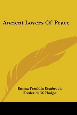 Ancient Lovers of Peace by Estabrook, Emma Franklin