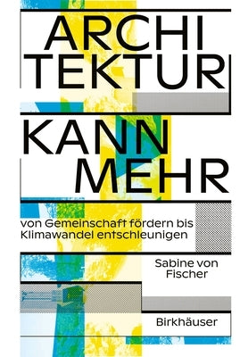 Architektur Kann Mehr: Von Gemeinschaft Fördern Bis Klimawandel Entschleunigen by 