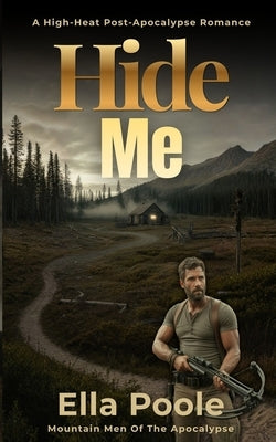 Hide Me: High-Heat Post-Apocalypse Romance by Poole, Ella