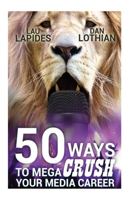 50 Ways To Mega Crush Your Media Career by Lothian, Dan