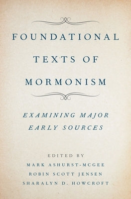 Foundational Texts of Mormonism by Ashurst-McGee, Mark