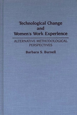 Technological Change and Women's Work Experience: Alternative Methodological Perspectives by Burnell, Barbara S.