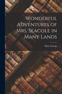 Wonderful Adventures of Mrs. Seacole in Many Lands by Seacole, Mary