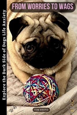 From Worries to Wags: Explore the Dark Side of Dogs' Life by Shine, Tim