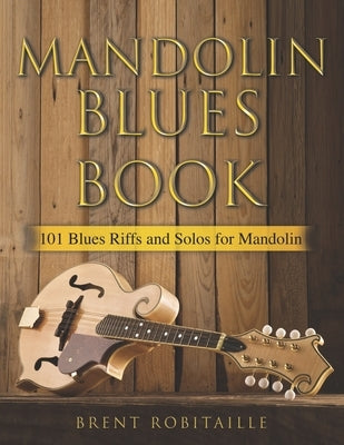 Mandolin Blues Book: 101 Blues Riffs and Solos for Mandolin by Robitaille, Brent C.