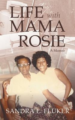Life with Mama Rosie: A Memoir by Fluker, Sandra L.
