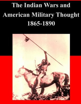 The Indian Wars and American Military Thought 1865-1890 by Penny Hill Press, Inc