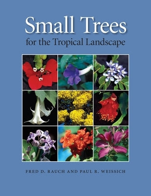 Small Trees for the Tropical Landscape by Rauch, Fred D.
