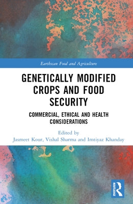 Genetically Modified Crops and Food Security: Commercial, Ethical and Health Considerations by Kour, Jasmeet