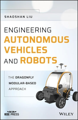 Engineering Autonomous Vehicles and Robots: The Dragonfly Modular-Based Approach by Liu, Shaoshan