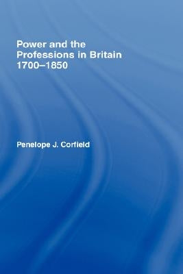 Power and the Professions in Britain 1700-1850 by Corfield, Penelope J.