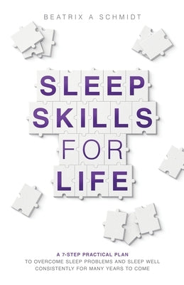Sleep Skills for Life: a 7-step practical plan to overcome sleep problems and sleep well for many years to come by Schmidt, Beatrix A.