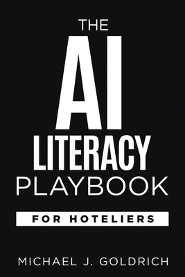 The AI Literacy Playbook for Hoteliers by Goldrich, Michael J.