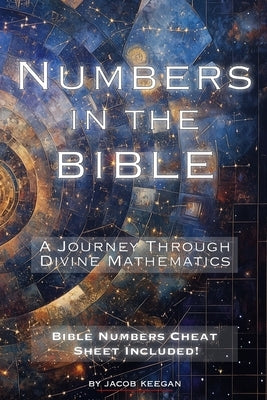 Numbers in the Bible: A Journey Through Divine Mathematics by Keegan, Jacob