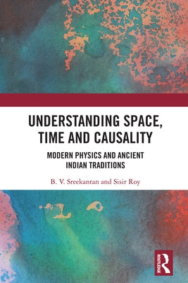 Understanding Space, Time and Causality: Modern Physics and Ancient Indian Traditions by Sreekantan, B. V.