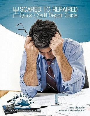 The Scared to Repaired Quick Credit Repair Guide by Liebroder, D. Anne