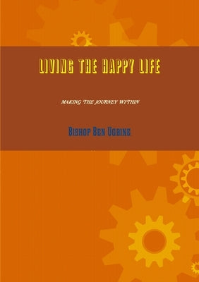 Living the Happy Life by Ugbine, Bishop Ben