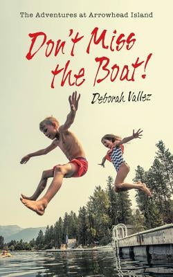 Don't Miss the Boat!: The Adventures at Arrowhead Island by Vallez, Deborah