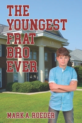 The Youngest Frat Bro Ever by Roeder, Mark a.