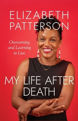 My Life After Death: Overcoming and Learning to Live by Patterson, Elizabeth