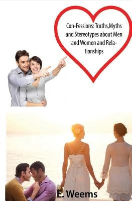 Con-Fessions: Truths, Myths and Stereotypes About Men and Women and Relationships by Weems, E.