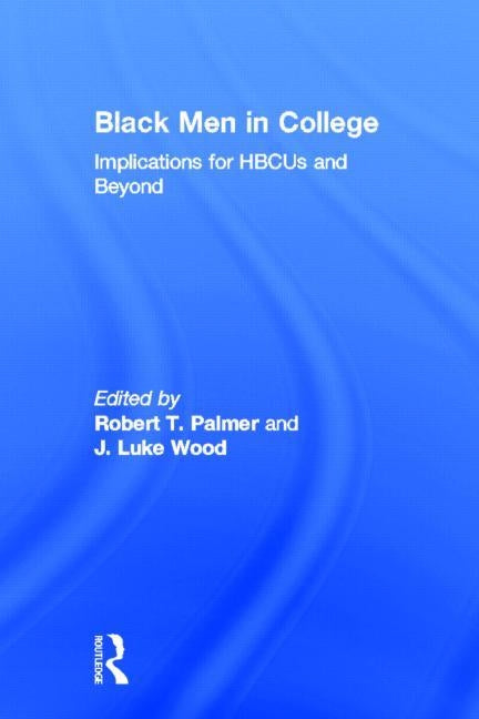 Black Men in College: Implications for HBCUs and Beyond by Palmer, Robert T.