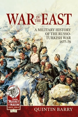 War in the East: A Military History of the Russo-Turkish War 1877-78 by Barry, Quintin