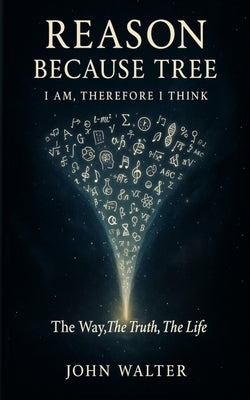 Reason Because Tree: I AM, Therefore I Think by Walter, John