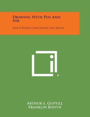 Drawing with Pen and Ink: And a Word Concerning the Brush by Guptill, Arthur L.