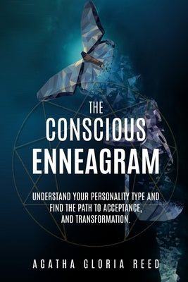 The Conscious Enneagram: Understand Your Personality Type and Find the Path to Acceptance, and Transformation by Reed, Agatha Gloria