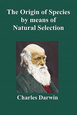 The Origin of Species by Means of Natural Selection; Or the Preservation of Favoured Races in the Struggle for Life (Sixth Edition, with All Additions by Darwin, Charles