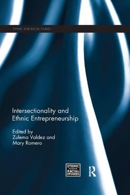 Intersectionality and Ethnic Entrepreneurship by Valdez, Zulema