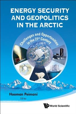 Energy Security and Geopolitics in the Arctic: Challenges and Opportunities in the 21st Century by Peimani, Hooman