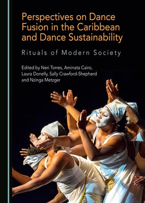 Perspectives on Dance Fusion in the Caribbean and Dance Sustainability: Rituals of Modern Society by Cairo, Aminata