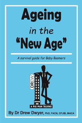 Ageing In the 'New Age': A Survival Guide for Baby Boomers by Dwyer, Drew