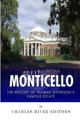Monticello: The History of Thomas Jefferson's Famous Estate by Charles River