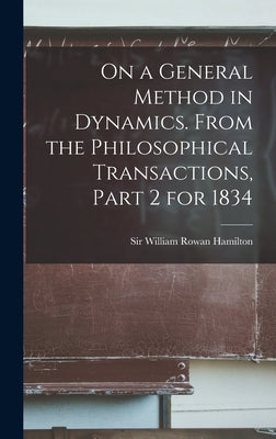 On a General Method in Dynamics. From the Philosophical Transactions, Part 2 for 1834 by Hamilton, William Rowan