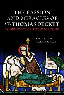 The Passion and Miracles of St. Thomas Becket by Benedict of Peterborough by Koopmans, Rachel