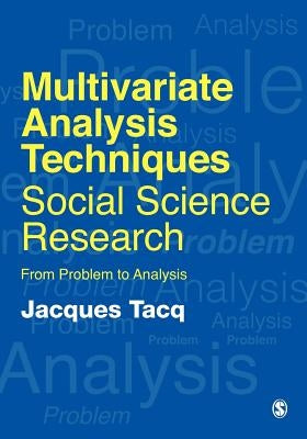 Multivariate Analysis Techniques in Social Science Research: From Problem to Analysis by Tacq, Jacques