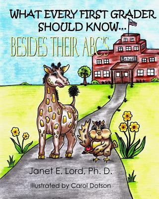 What Every First Grader Should Know Besides Their ABC's by Lord Ph. D., Janet E.