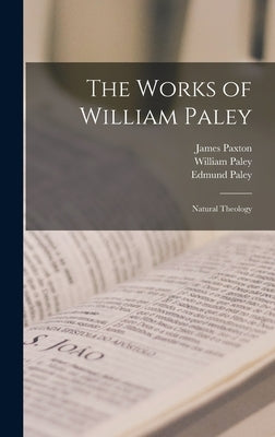 The Works of William Paley: Natural Theology by Paley, William
