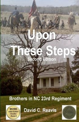 Upon These Steps: Brothers in NC 23rd Regiment (Second Edition) by Reavis, David C.