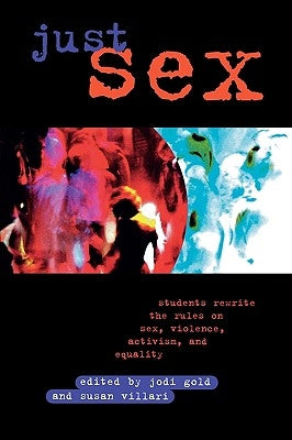 Just Sex: Students Rewrite the Rules on Sex, Violence, Equality and Activism by Gold, Jodi