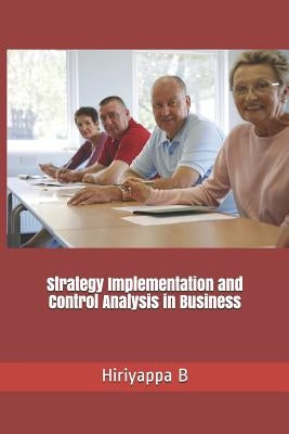 Strategy Implementation and Control Analysis in Business by B, Hiriyappa