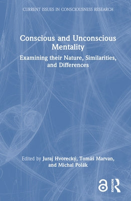 Conscious and Unconscious Mentality: Examining Their Nature, Similarities, and Differences by Hvorecký, Juraj