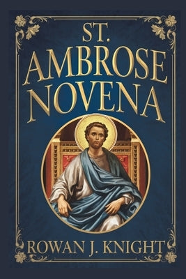 St. Ambrose Novena by Knight, Rowan J.