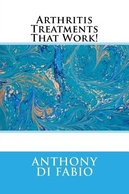Arthritis Treatments That Work! by Di Fabio, Anthony