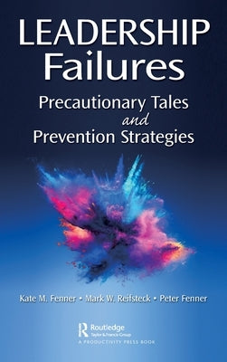 Leadership Failures: Precautionary Tales and Prevention Strategies by Fenner, Kate M.